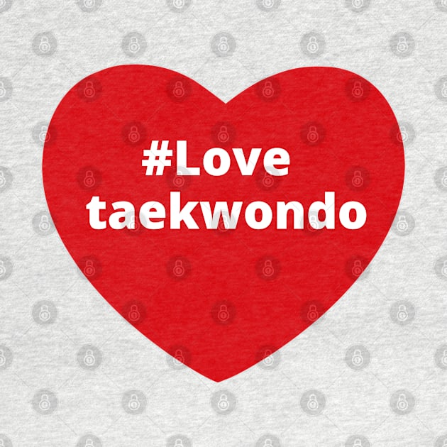 Love Taekwondo - Hashtag Heart by support4love